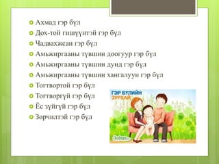  Ахмад гэр бүл
 Дох-той гишүүнтэй гэр бүл
 Чадвахжсан гэр бүл
 Амьжиргааны түвшин доогуур гэр бүл
 Амьжиргааны түвшин дунд гэр бүл
 Амьжиргааны түвшин хангалуун гэр бүл
 Тогтвортой гэр бүл
 Тогтворгүй гэр бүл
 Ёс зүйгүй гэр бүл
 Зөрчилтэй гэр бүл
 