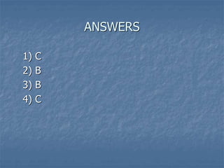 ANSWERS
1) C
2) B
3) B
4) C
 