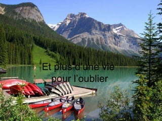 Et plus d’une vie  pour l’oublier  