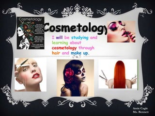 I will be studying and
learning about
cosmetology through
hair and make up.




                         Amie Cagle
                         Ms. Bennett
 