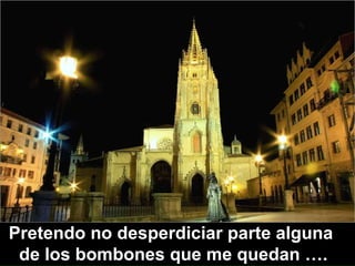 Pretendo no desperdiciar parte alguna  de los bombones que me quedan …. 