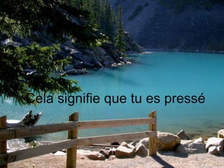 Cela signifie que tu es pressé 