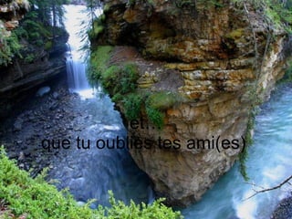 et… que tu oublies tes ami(es)  