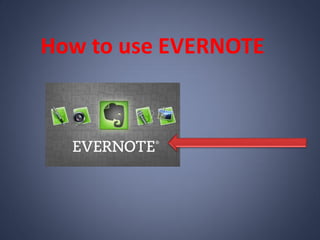 How to use EVERNOTE
 