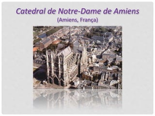 Catedral de Notre-Dame de Amiens
(Amiens, França)
 