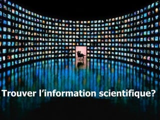 Trouver l’information scientifique?
 