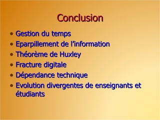Conclusion
• Gestion du temps
• Eparpillement de l’information
• Théorème de Huxley
• Fracture digitale
• Dépendance technique
• Evolution divergentes de enseignants et
 étudiants
 