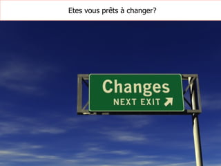 Etes vous prêts à changer?
 
