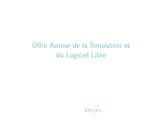 Oﬀre Autour de la Simulation et
      du Logiciel Libre
 