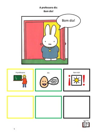 5
A professora diz:
Bom dia!
A professora diz: Bom dia!
Bom dia!
 