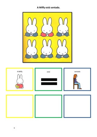 6
A Miffy está sentada.
A Miffy está sentada
 