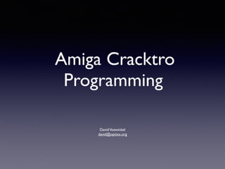 Amiga Cracktro
Programming
DavidVoswinkel
david@optixx.org
 