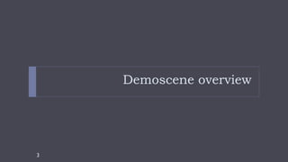 Demoscene overview
3
 
