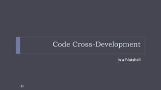 Code Cross-Development
In a Nutshell
33
 