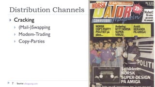 Distribution Channels
7
 Cracking
 (Mail-)Swapping
 Modem-Trading
 Copy-Parties
Source: slengpung.com
 