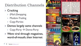 Distribution Channels
8
 Cracking
 (Mail-)Swapping
 Modem-Trading
 Copy-Parties
 Demos largely same channels
 Copy-P...