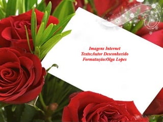 Imagens Internet
Texto:Autor Desconhecido
Formatação:Olga Lopes

 