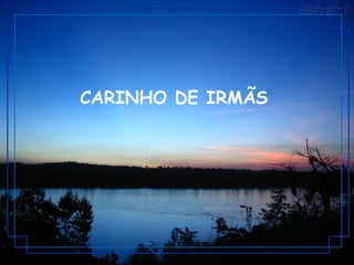 CARINHO DE IRMÃS
 