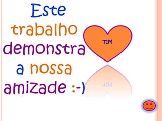 Estetrabalho demonstra a nossa amizade:-) TIM