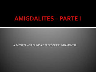 AMIGDALITES – PARTE IA IMPORTÂNCIA CLÍNICA E PRECOCE É FUNDAMENTAL!