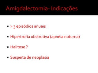 Mas doutor o que mais?Fazer gargarejo com água morna.Beber bastante bebida morna como chá e sopa se tolerar. Comer alimentos macios ou gelados e fáceis de engolir.Usar antitérmico na dose recomendada  e/ou analgésico.Bieluch VM, Martin ET, Chasin WD, Tally FP - Recurrenttonsilitishistologicandbacteriologicevaluation. Ann. Otol. Rhinol. Laryngol.,1989; 98: 332-335.