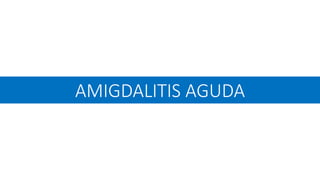AMIGDALITIS AGUDA
 