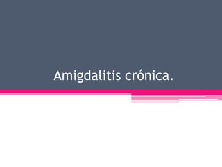 Amigdalitis crónica.
 