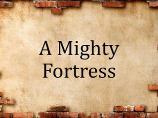 A Mighty
Fortress
 
