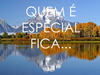 QUEM É ESPECIAL FICA... 