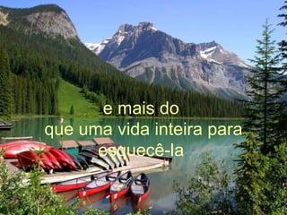 e mais do  que uma vida inteira para esquecê-la   