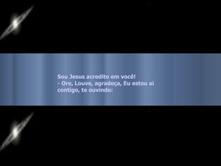 Sou Jesus acredito em você!  - Ore, Louve, agradeça, Eu estou ai contigo, te ouvindo:   