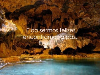   E ao sermos felizes encontramos a paz. 