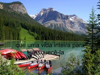 e mais do  que uma vida inteira para esquecê-la  