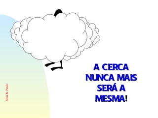 A CERCA NUNCA MAIS SERÁ A MESMA ! 