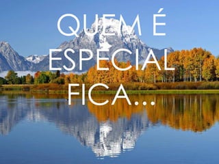QUEM É ESPECIAL FICA... 