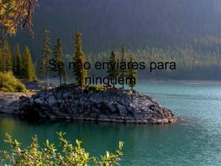 Se  não enviares para ninguém  