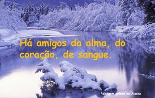 Há amigos da alma, do
coração, de sangue.


                Paisagem gelada no Alaska
 