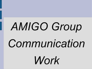 AMIGO Group
Communication
    Work
 