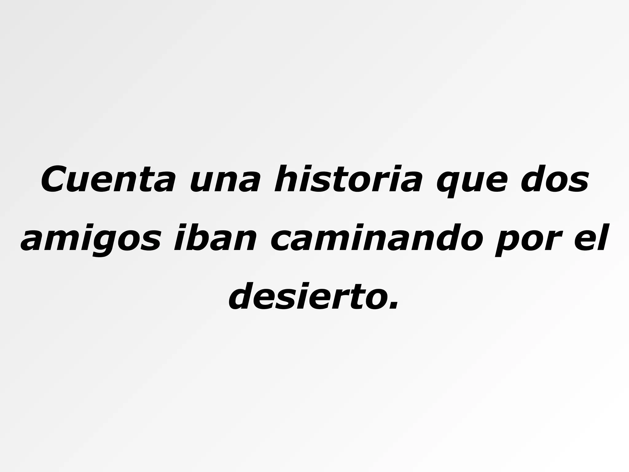 Cuenta una historia que dos amigos iban caminando por el desierto. 