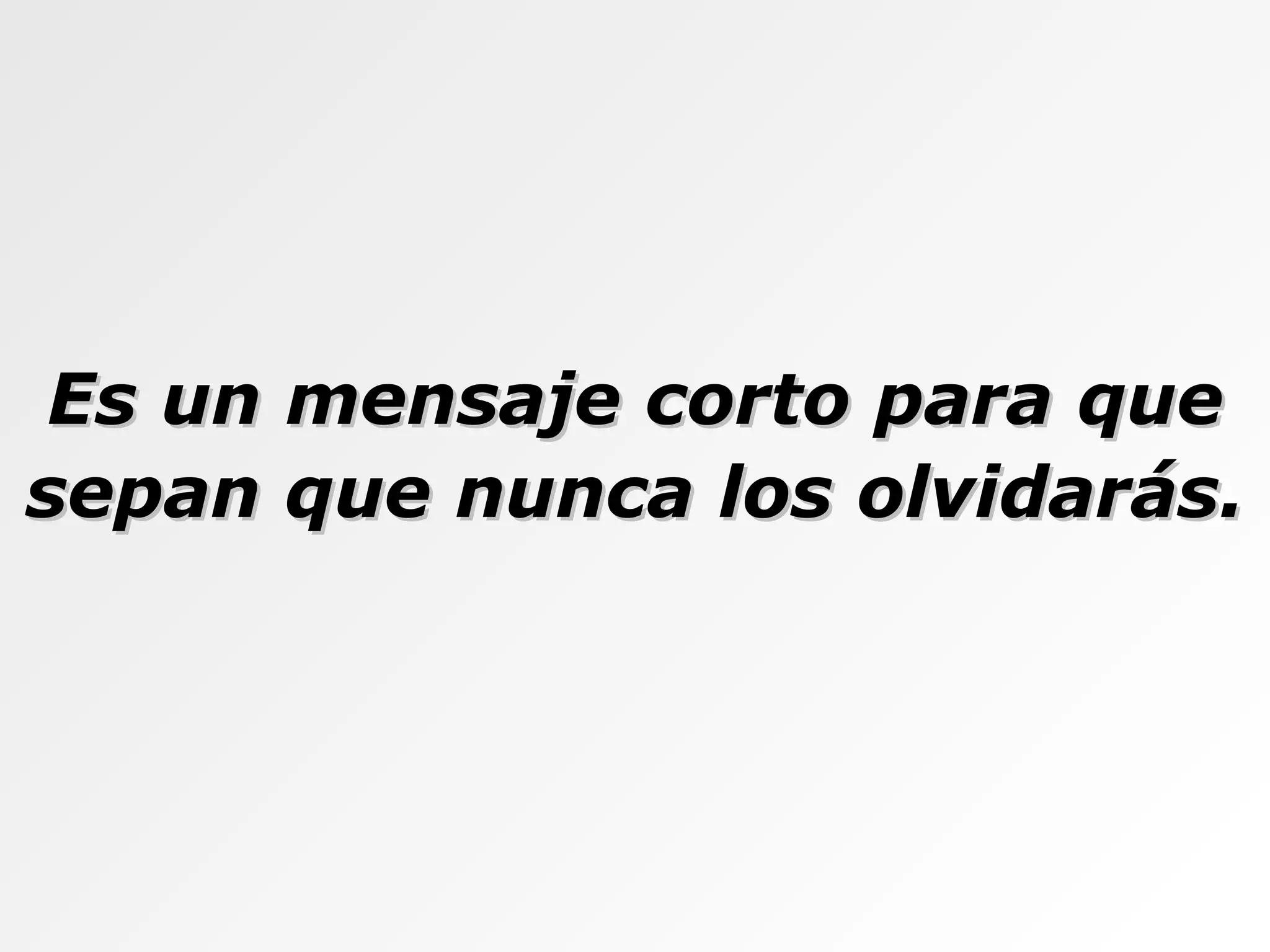 Es un mensaje corto para que sepan que nunca los olvidarás. 