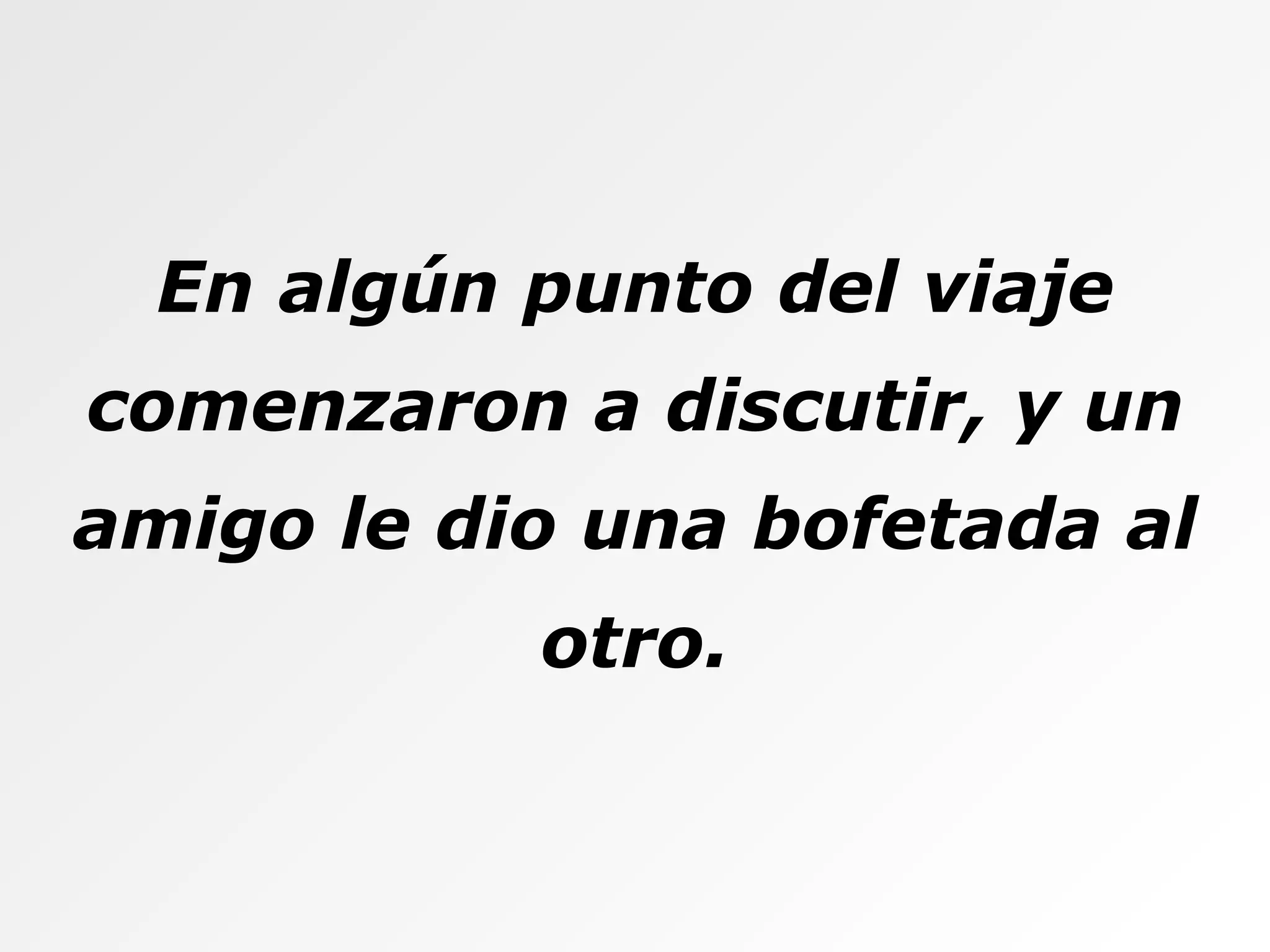 En algún punto del viaje comenzaron a discutir, y un amigo le dio una bofetada al otro. 