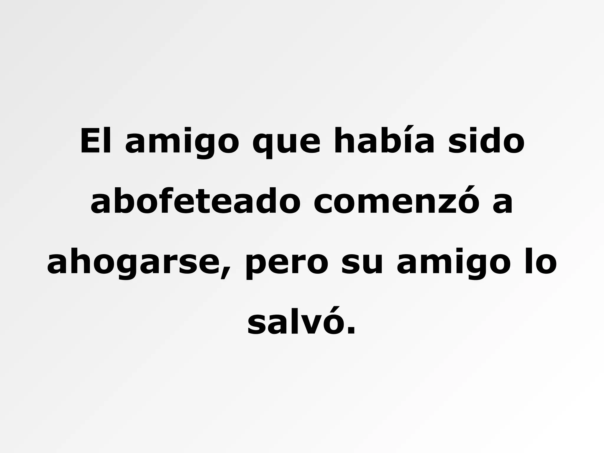 El amigo que había sido abofeteado comenzó a ahogarse, pero su amigo lo salvó. 