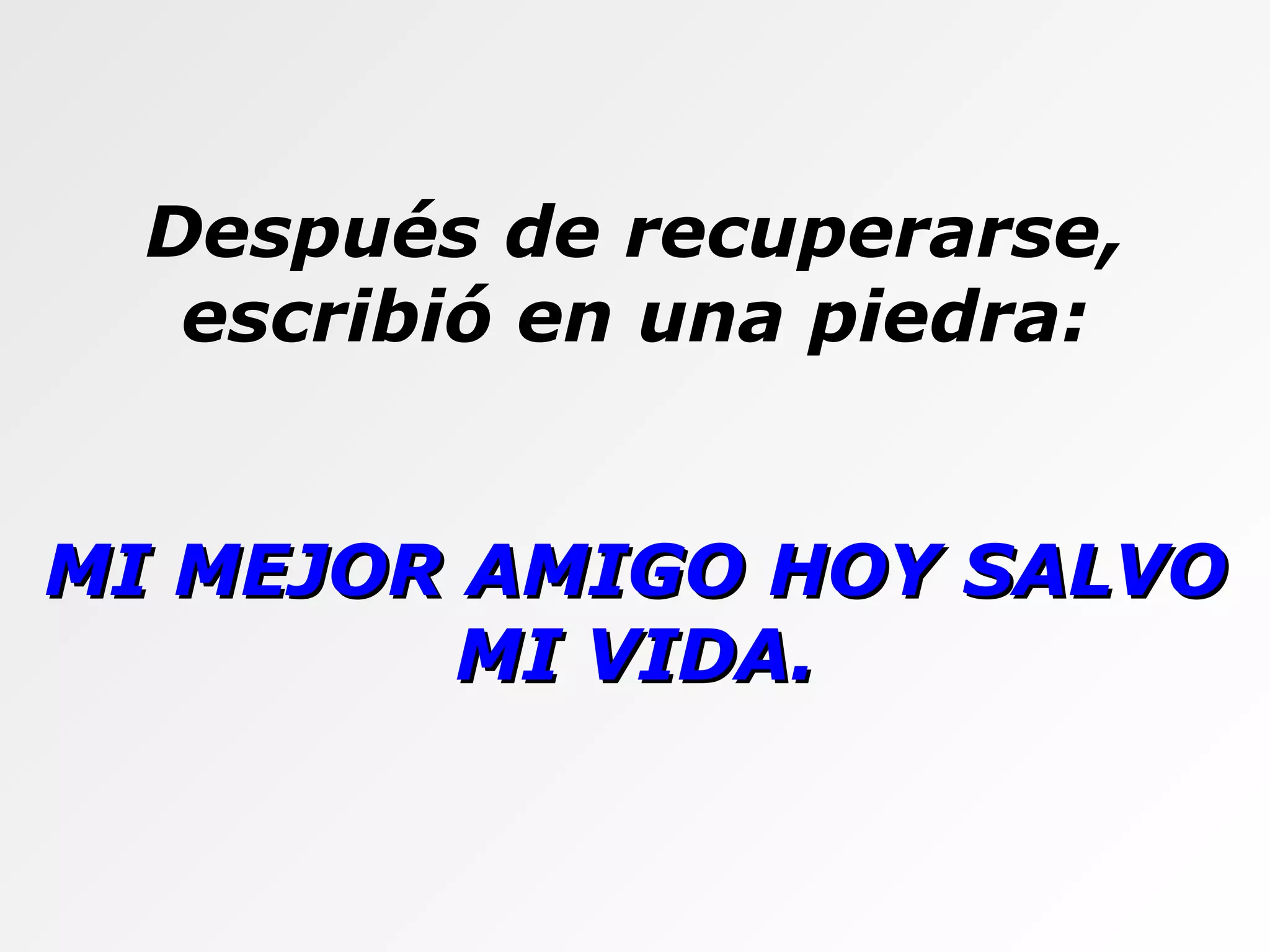 Después de recuperarse, escribió en una piedra: MI MEJOR AMIGO HOY SALVO MI VIDA. 
