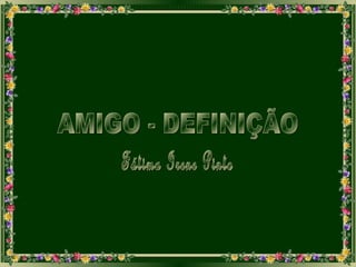 AMIGO - DEFINIÇÃO Fátima Irene Pinto 