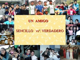 SENCILLO  vs . VERDADERO UN  AMIGO 