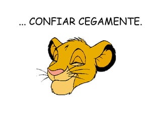 ... CONFIAR CEGAMENTE. 