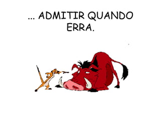 ... ADMITIR QUANDO ERRA. 