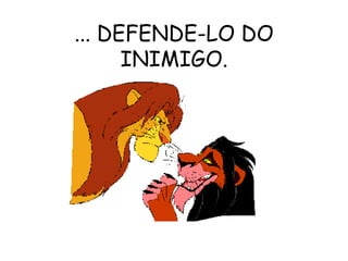 ... DEFENDE-LO DO INIMIGO. 