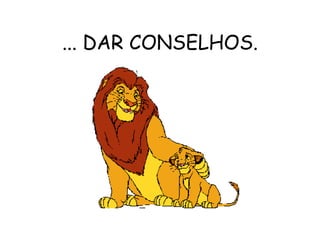 ... DAR CONSELHOS. 