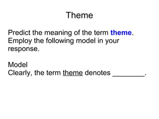 Theme
Predict the meaning of the term theme.
Employ the following model in your
response.
Model
Clearly, the term theme denotes ________.
 